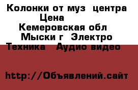Колонки от муз. центра › Цена ­ 1 900 - Кемеровская обл., Мыски г. Электро-Техника » Аудио-видео   